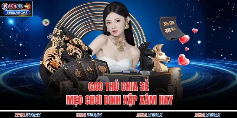 Cao thủ chia sẻ mẹo chơi binh xập xám hay