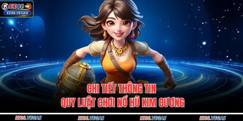Chi tiết thông tin quy luật chơi nổ hũ kim cương