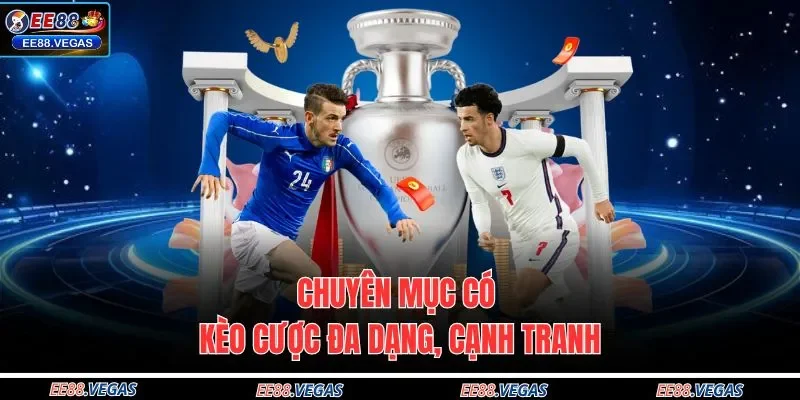 Chuyên mục có kèo cược đa dạng, cạnh tranh