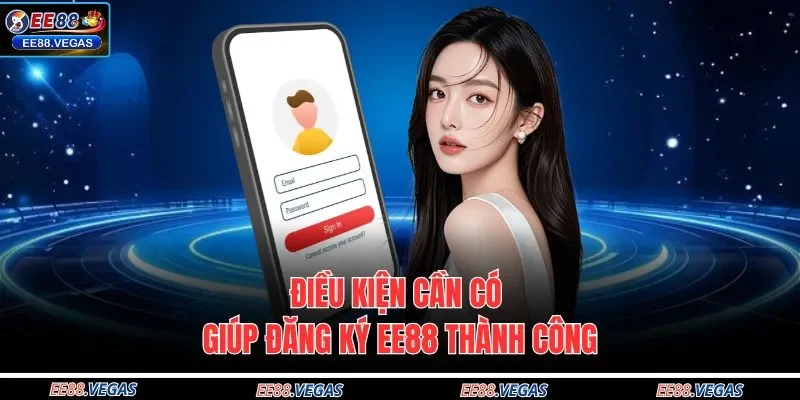 Điều kiện cần có giúp đăng ký EE88 thành công
