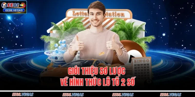 Giới thiệu sơ lược về hình thức lô tô 2 số