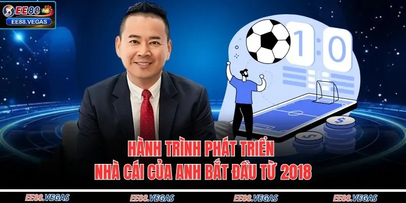 Hành trình phát triển nhà cái của anh bắt đầu từ 2018