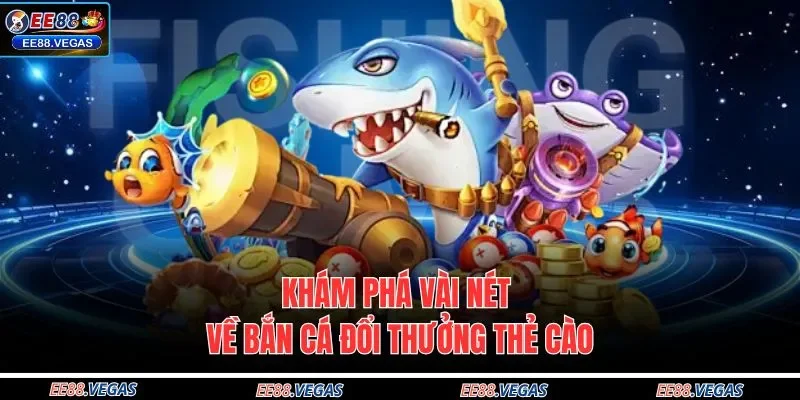 Khám phá vài nét về bắn cá đổi thưởng thẻ cào