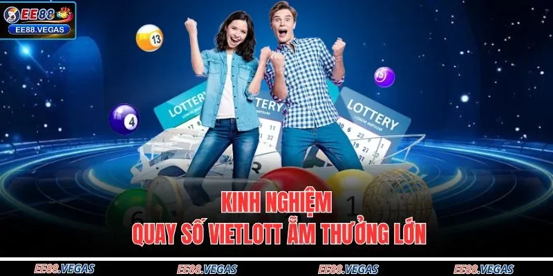 Kinh nghiệm quay số Vietlott ẵm thưởng lớn