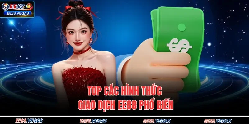 Top các hình thức giao dịch EE88 phổ biến