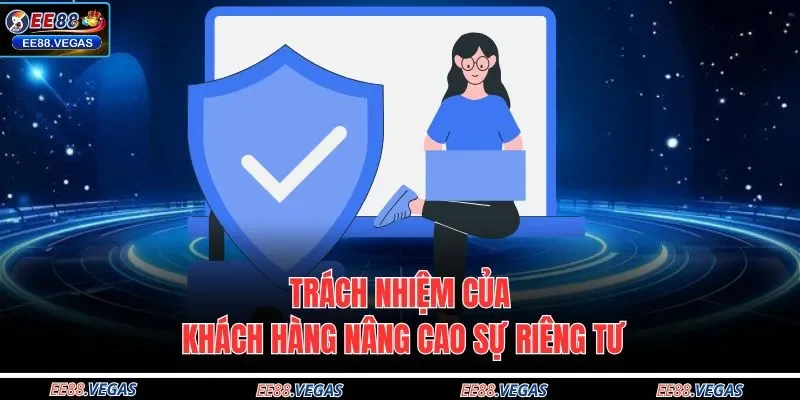 Trách nhiệm của khách hàng nâng cao sự riêng tư